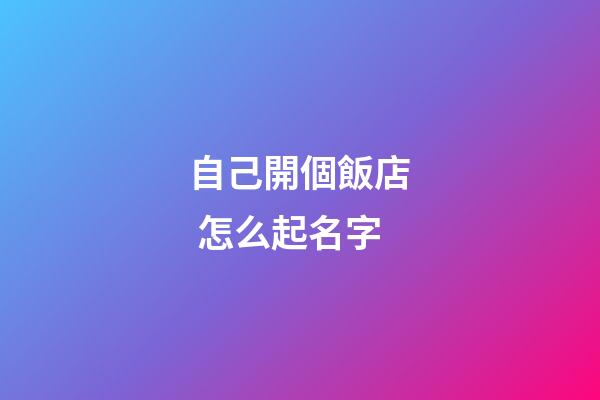 自己開個飯店 怎么起名字